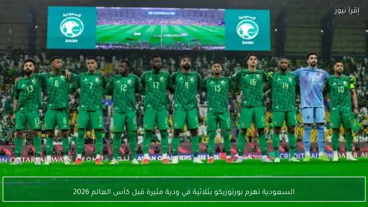 السعودية تهزم بورتوريكو بثلاثية في ودية مثيرة قبل كأس العالم 2026