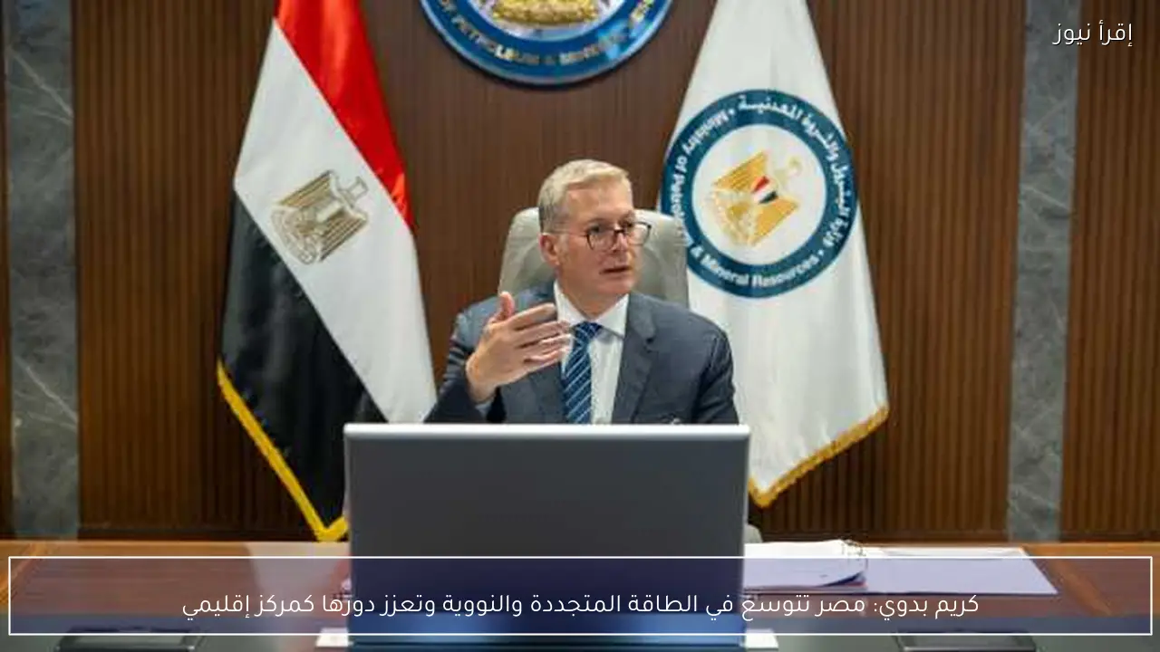 كريم بدوي: مصر تتوسع في الطاقة المتجددة والنووية وتعزز دورها كمركز إقليمي