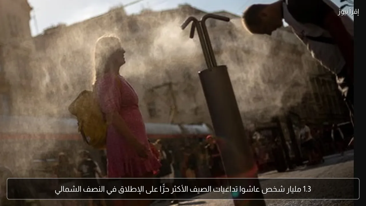 1.3 مليار شخص عاشوا تداعيات الصيف الأكثر حرًّا على الإطلاق في النصف الشمالي