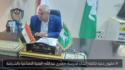 31 مليون جنيه تكلفة إنشاء مدرسة «صبري عبدالله» الفنية الصناعية بالشرقية