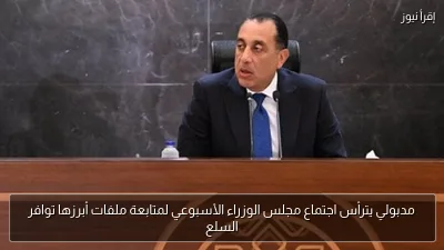 مدبولي يترأس اجتماع مجلس الوزراء الأسبوعي لمتابعة ملفات أبرزها توافر السلع