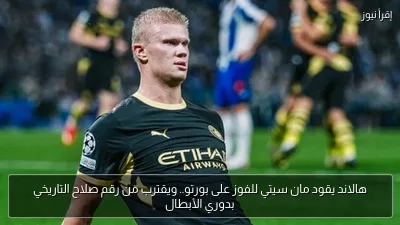هالاند يقود مان سيتي للفوز على بورتو.. ويقترب من رقم صلاح التاريخي بدوري الأبطال