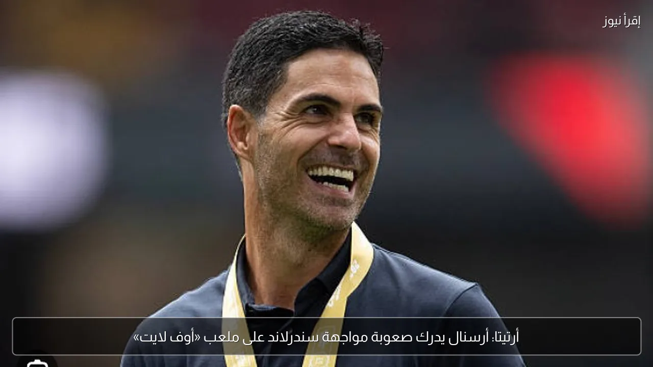 أرتيتا: أرسنال يدرك صعوبة مواجهة سندرلاند على ملعب «أوف لايت»