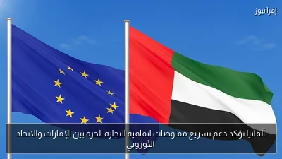 ألمانيا تؤكد دعم تسريع مفاوضات اتفاقية التجارة الحرة بين الإمارات والاتحاد الأوروبي