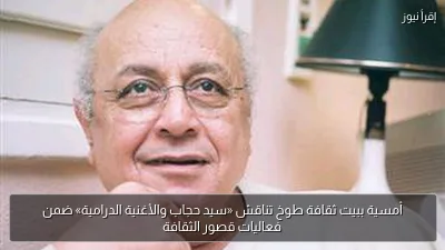 أمسية ببيت ثقافة طوخ تناقش «سيد حجاب والأغنية الدرامية» ضمن فعاليات قصور الثقافة