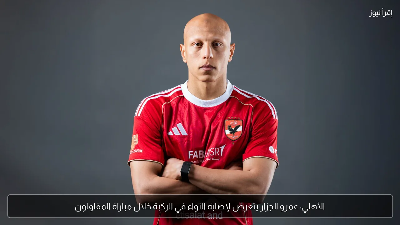 الأهلي: عمرو الجزار يتعرض لإصابة التواء في الركبة خلال مباراة المقاولون