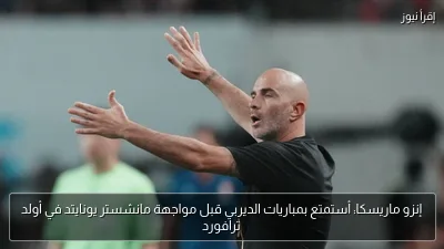 إنزو ماريسكا: أستمتع بمباريات الديربي قبل مواجهة مانشستر يونايتد في أولد ترافورد