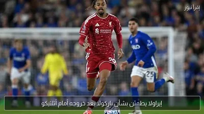 إيراولا يطمئن بشأن باركولا بعد خروجه أمام أتلتيكو