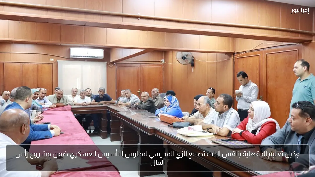 وكيل تعليم الدقهلية يناقش آليات تصنيع الزي المدرسي لمدارس التأسيس العسكري ضمن مشروع رأس المال