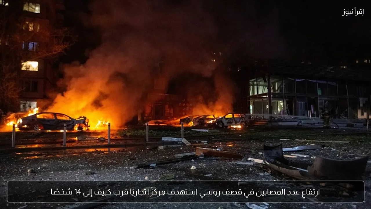 ارتفاع عدد المصابين في قصف روسي استهدف مركزًا تجاريًا قرب كييف إلى 14 شخصًا