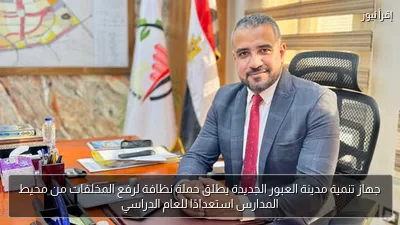 جهاز تنمية مدينة العبور الجديدة يطلق حملة نظافة لرفع المخلفات من محيط المدارس استعدادًا للعام الدراسي