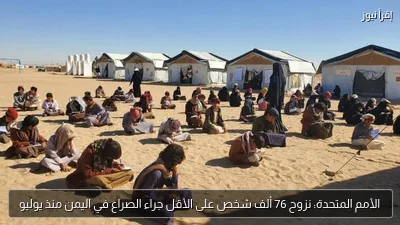 الأمم المتحدة: نزوح 76 ألف شخص على الأقل جراء الصراع في اليمن منذ يوليو