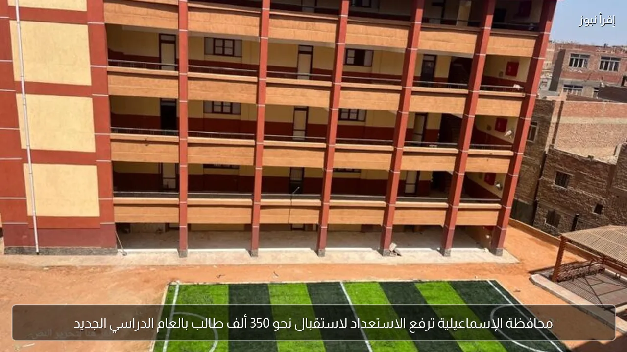 محافظة الإسماعيلية ترفع الاستعداد لاستقبال نحو 350 ألف طالب بالعام الدراسي الجديد