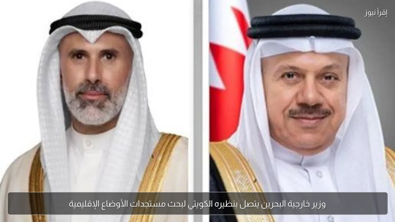 وزير خارجية البحرين يتصل بنظيره الكويتي لبحث مستجدات الأوضاع الإقليمية