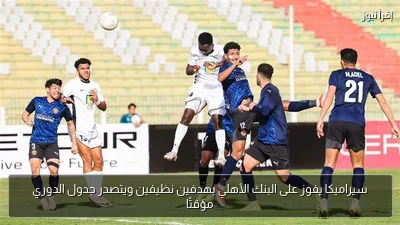 سيراميكا يفوز على البنك الأهلي بهدفين نظيفين ويتصدر جدول الدوري مؤقتًا