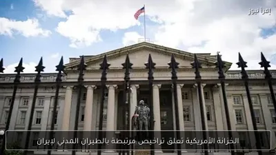 الخزانة الأمريكية تعلق تراخيص مرتبطة بالطيران المدني لإيران
