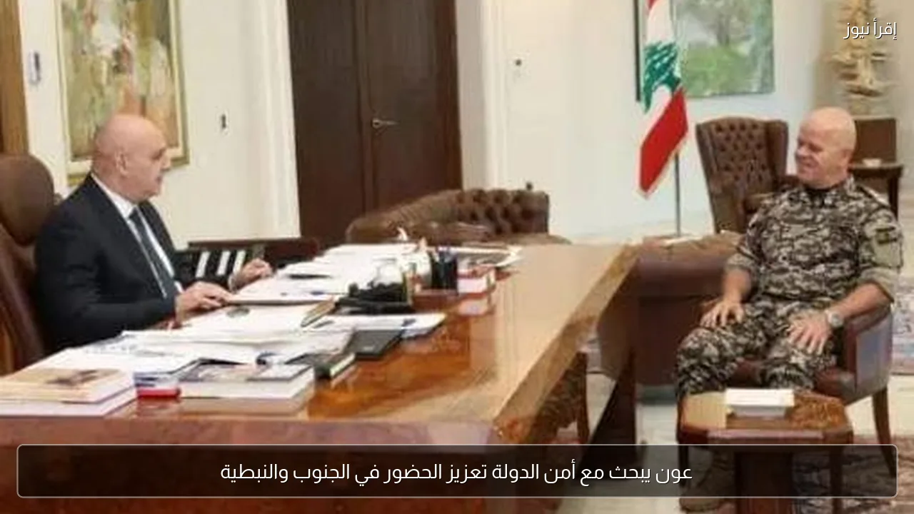 عون يبحث مع أمن الدولة تعزيز الحضور في الجنوب والنبطية