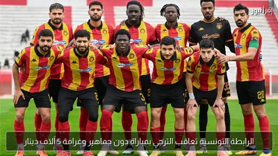 الرابطة التونسية تعاقب الترجي بمباراة دون جماهير وغرامة 5 آلاف دينار