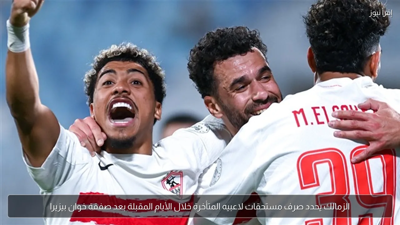 الزمالك يحدد صرف مستحقات لاعبيه المتأخرة خلال الأيام المقبلة بعد صفقة خوان بيزيرا