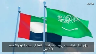 وزير الخارجية السعودي يبحث مع نظيره الإماراتي جهود احتواء التصعيد الإقليمي