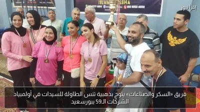 فريق «السكر والصناعات» يتوج بذهبية تنس الطاولة للسيدات في أولمبياد الشركات الـ59 ببورسعيد