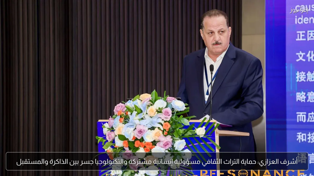 أشرف العزازي: حماية التراث الثقافي مسؤولية إنسانية مشتركة والتكنولوجيا جسر بين الذاكرة والمستقبل