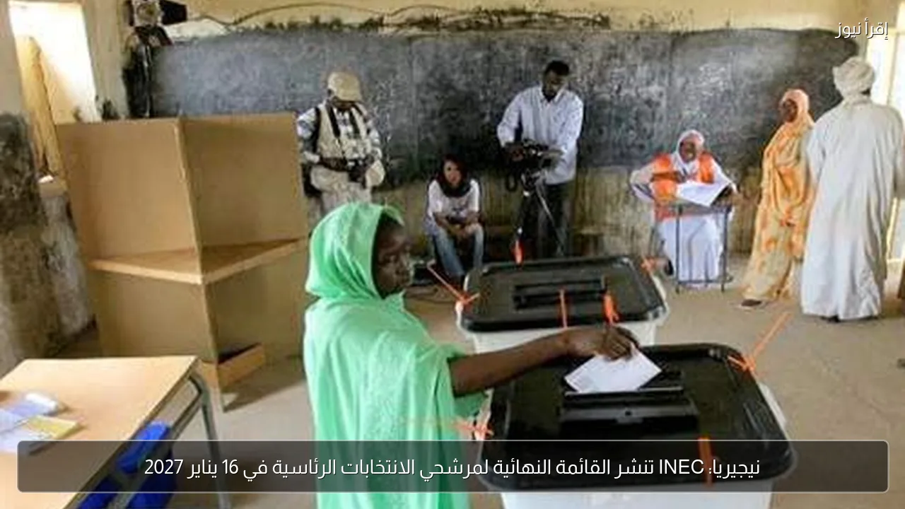 نيجيريا: INEC تنشر القائمة النهائية لمرشحي الانتخابات الرئاسية في 16 يناير 2027