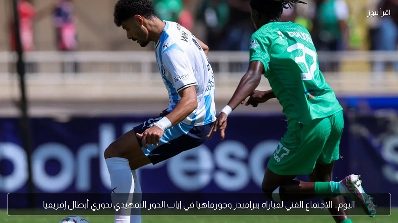 اليوم.. الاجتماع الفني لمباراة بيراميدز وجورماهيا في إياب الدور التمهيدي بدوري أبطال إفريقيا