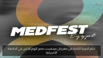 ختام الدورة الثامنة من مهرجان ميدفست مصر اليوم الإثنين في الجامعة الأمريكية