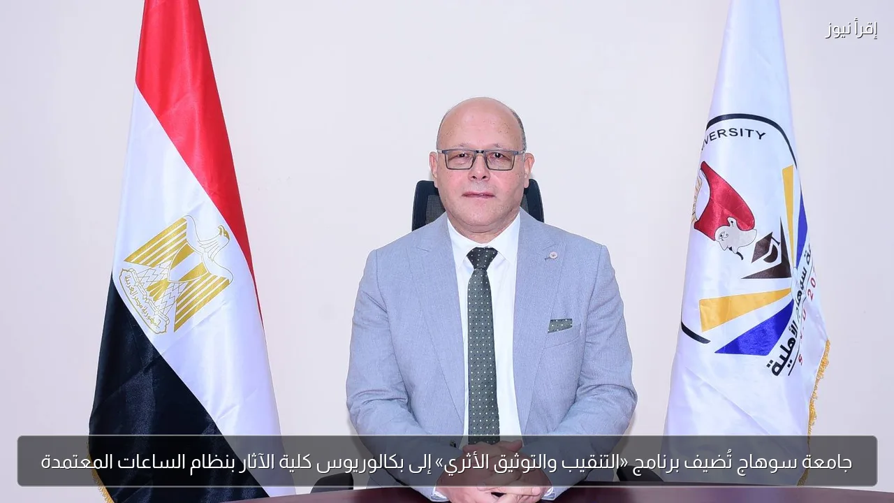 جامعة سوهاج تُضيف برنامج «التنقيب والتوثيق الأثري» إلى بكالوريوس كلية الآثار بنظام الساعات المعتمدة
