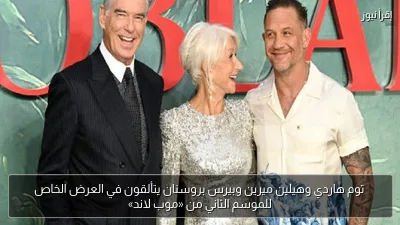 توم هاردي وهيلين ميرين وبيرس بروسنان يتألقون في العرض الخاص للموسم الثاني من «موب لاند»