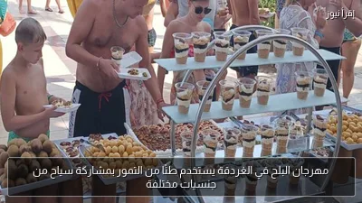 مهرجان البلح في الغردقة يستخدم طنًا من التمور بمشاركة سياح من جنسيات مختلفة
