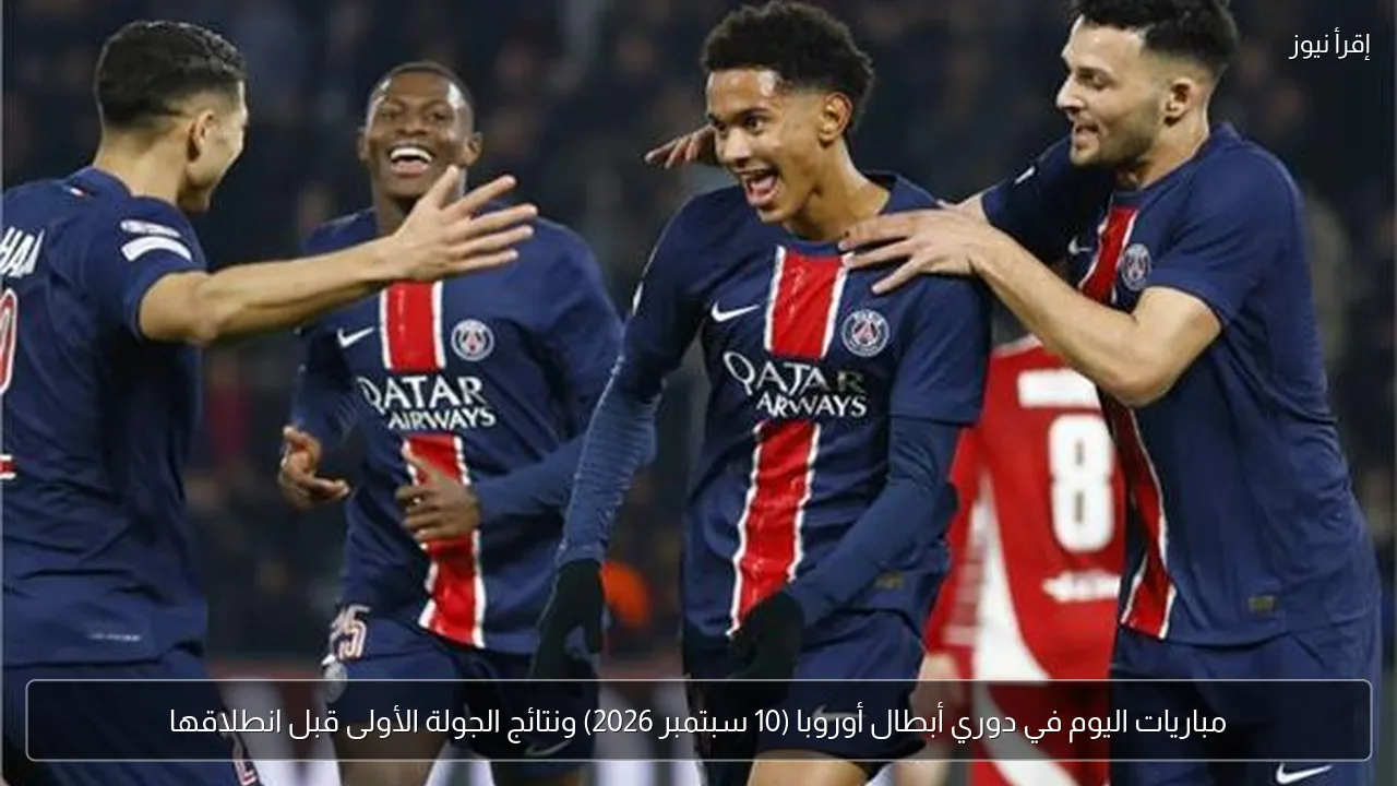مباريات اليوم في دوري أبطال أوروبا (10 سبتمبر 2026) ونتائج الجولة الأولى قبل انطلاقها
