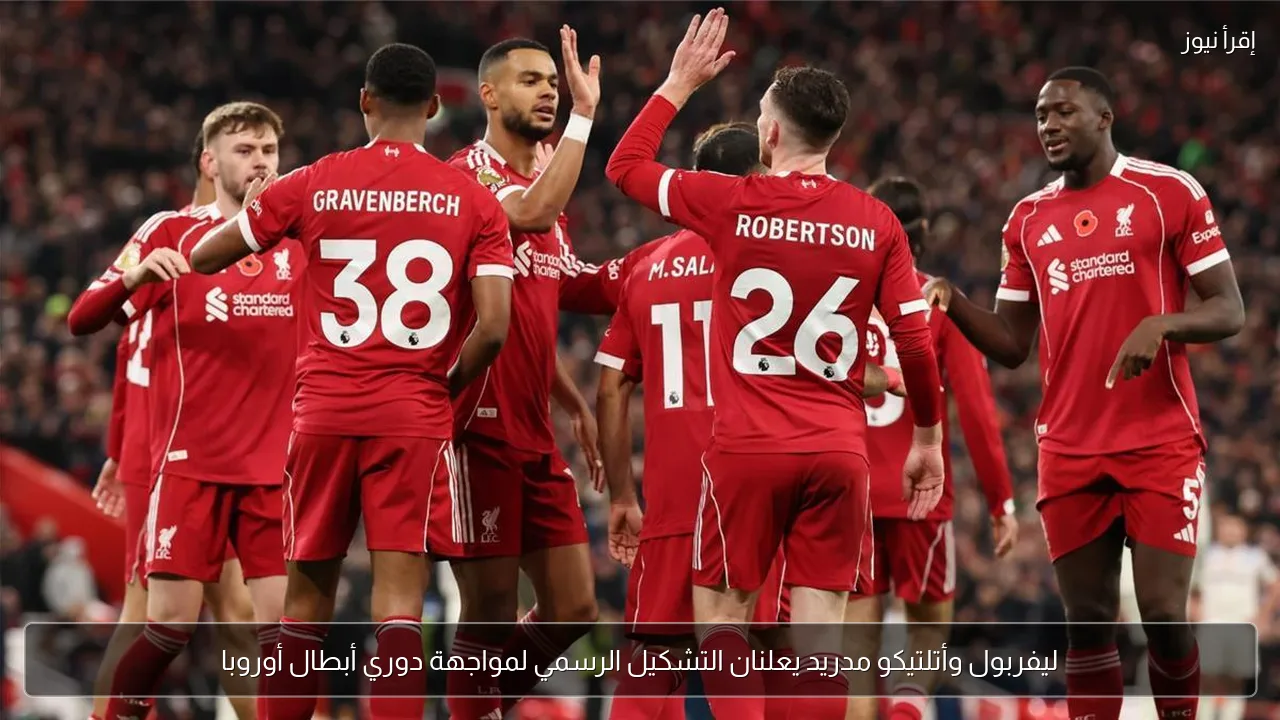 ليفربول وأتلتيكو مدريد يعلنان التشكيل الرسمي لمواجهة دوري أبطال أوروبا