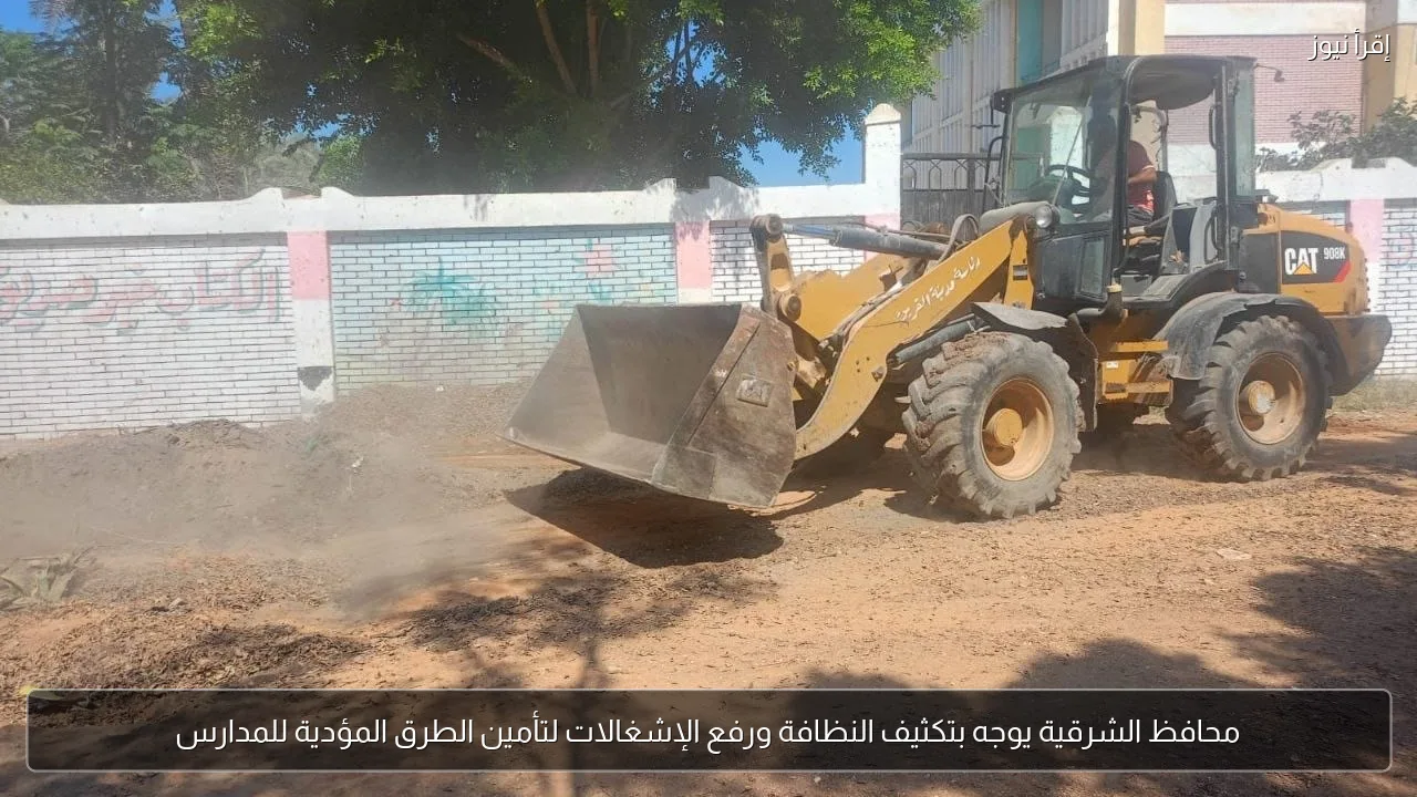 محافظ الشرقية يوجه بتكثيف النظافة ورفع الإشغالات لتأمين الطرق المؤدية للمدارس