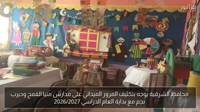محافظ الشرقية يوجه بتكثيف المرور الميداني على مدارس منيا القمح وديرب نجم مع بداية العام الدراسي 2026/2027