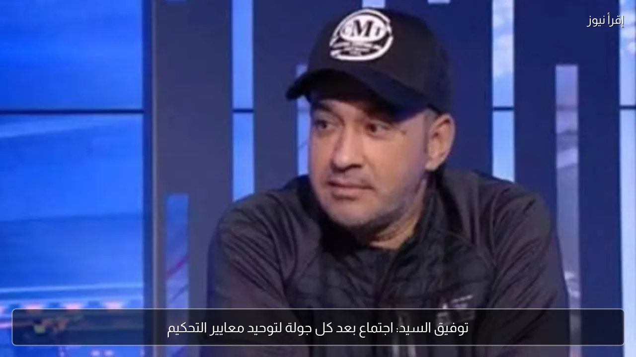 توفيق السيد: اجتماع بعد كل جولة لتوحيد معايير التحكيم