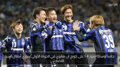 جامبا أوساكا يفوز 4-1 على كونج آن هانوي في الجولة الأولى بدوري أبطال آسيا للنخبة