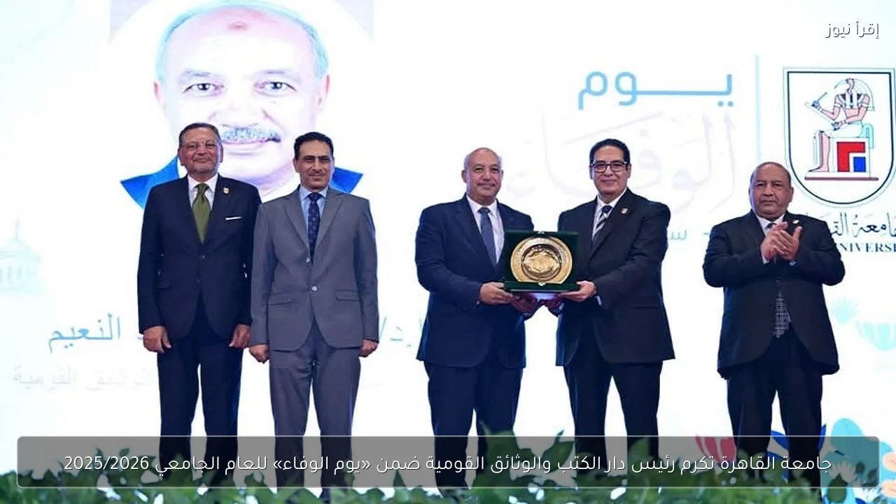 جامعة القاهرة تكرم رئيس دار الكتب والوثائق القومية ضمن «يوم الوفاء» للعام الجامعي 2025/2026