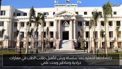 جامعة بنها الأهلية تنفذ سلسلة ورش لتأهيل طلاب الطب في مهارات جراحية ومناظير وبحث علمي