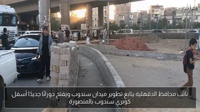 نائب محافظ الدقهلية يتابع تطوير ميدان سندوب ويفتح دورانًا جديدًا أسفل كوبري سندوب بالمنصورة