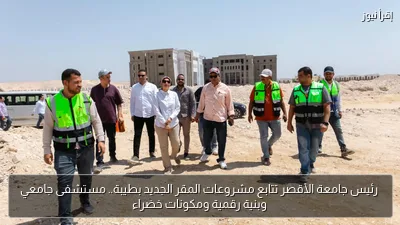 رئيس جامعة الأقصر تتابع مشروعات المقر الجديد بطيبة.. مستشفى جامعي وبنية رقمية ومكونات خضراء