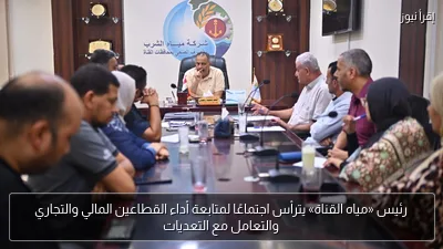 رئيس «مياه القناة» يترأس اجتماعًا لمتابعة أداء القطاعين المالي والتجاري والتعامل مع التعديات