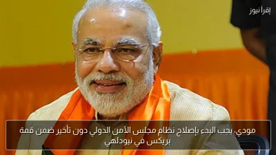 مودي: يجب البدء بإصلاح نظام مجلس الأمن الدولي دون تأخير ضمن قمة بريكس في نيودلهي