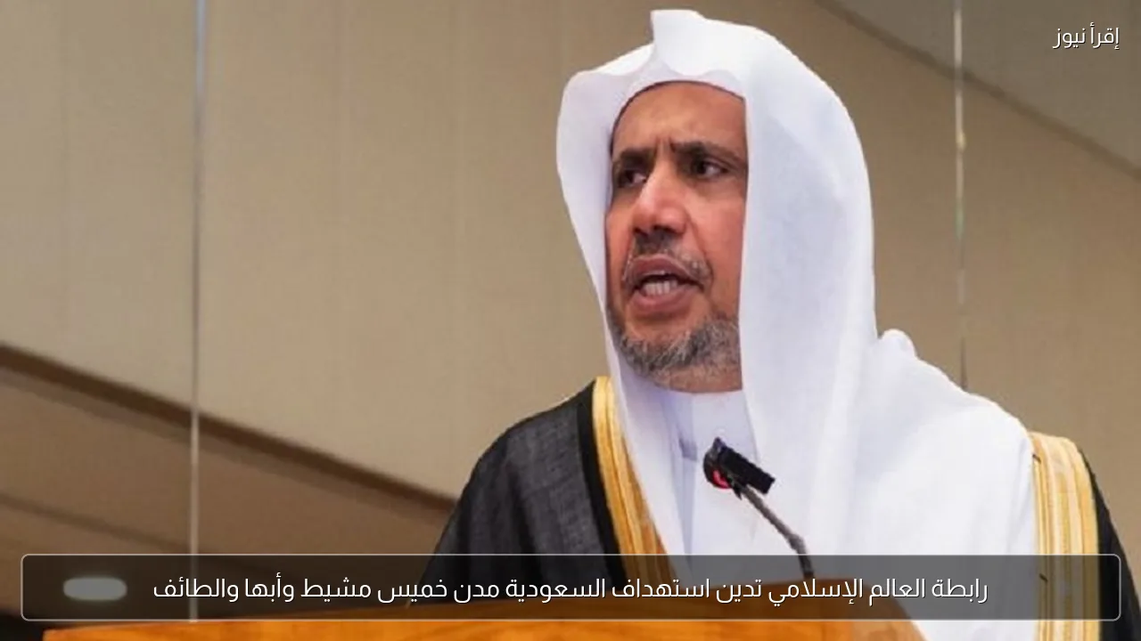 رابطة العالم الإسلامي تدين استهداف السعودية مدن خميس مشيط وأبها والطائف