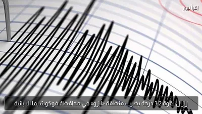 زلزال بقوة 3.2 درجة يضرب منطقة «أيزو» في محافظة فوكوشيما اليابانية