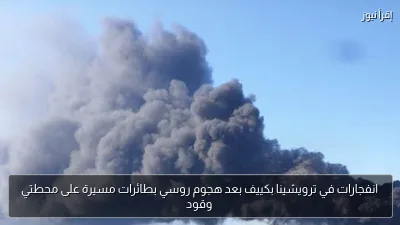 انفجارات في ترويشينا بكييف بعد هجوم روسي بطائرات مسيرة على محطتي وقود