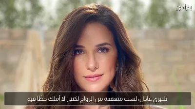 شيري عادل: لست متعقدة من الزواج لكنني لا أملك حظًا فيه
