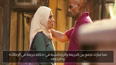 صبا مبارك تجمع بين الجريمة والرومانسية في «حكاية جريمة في الزمالك» و«الرحمة»