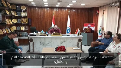 صحة الشرقية تناقش خطة تطبيق سياسات «المنشآت الصديقة للأم والطفل»